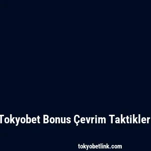Tokyobet Bonus Çevrim Taktikleri