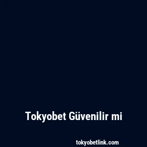 Tokyobet Güvenilir mi