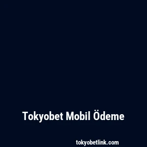 Tokyobet Mobil Ödeme