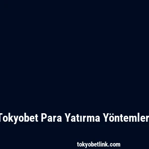 Tokyobet Para Yatırma Yöntemleri