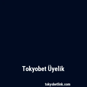 Tokyobet Üyelik